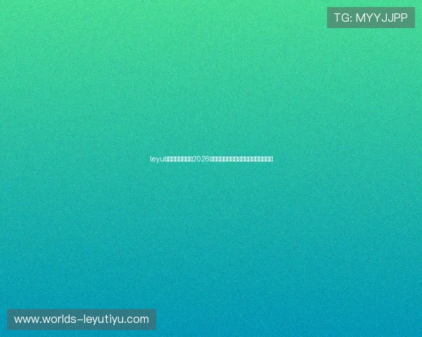leyu乐鱼官方入口揭秘2026世界杯赛场背后故事与赛事亮点深度解读